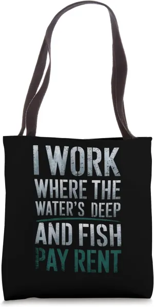 I Work Where The Water’s Deep And Fish Pay Rent Tote Bag